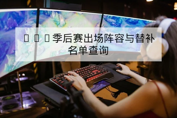 LPL季后赛对阵赛程与BP阵容轮换查询