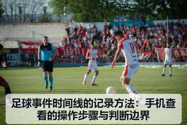 足球事件时间线的记录方法:手机查看的操作步骤与判断边界