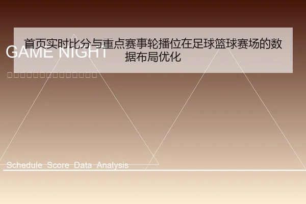首页实时比分与重点赛事轮播位在足球篮球赛场的数据布局优化